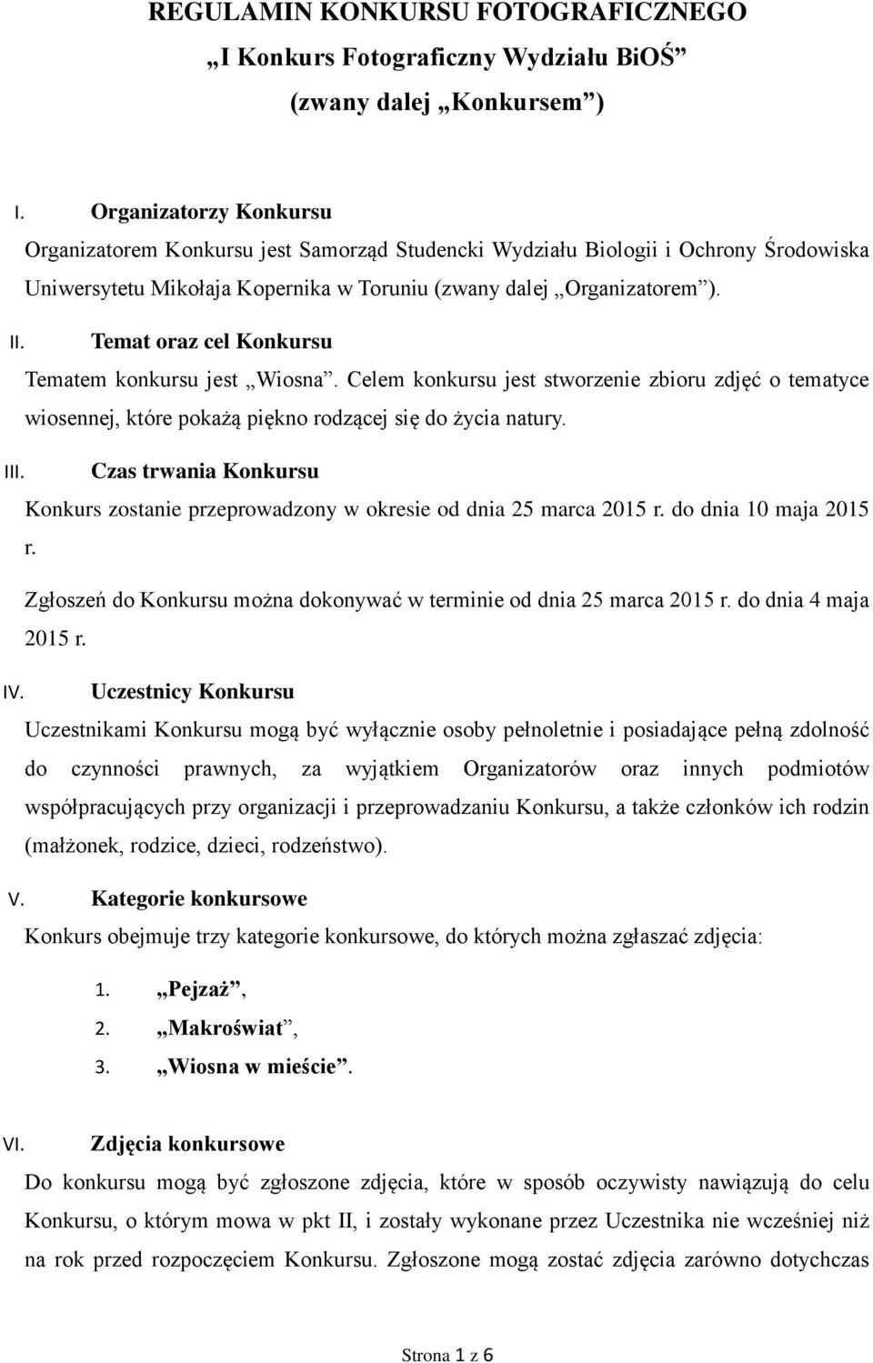 Temat oraz cel Konkursu Tematem konkursu jest Wiosna. Celem konkursu jest stworzenie zbioru zdjęć o tematyce wiosennej, które pokażą piękno rodzącej się do życia natury. III.