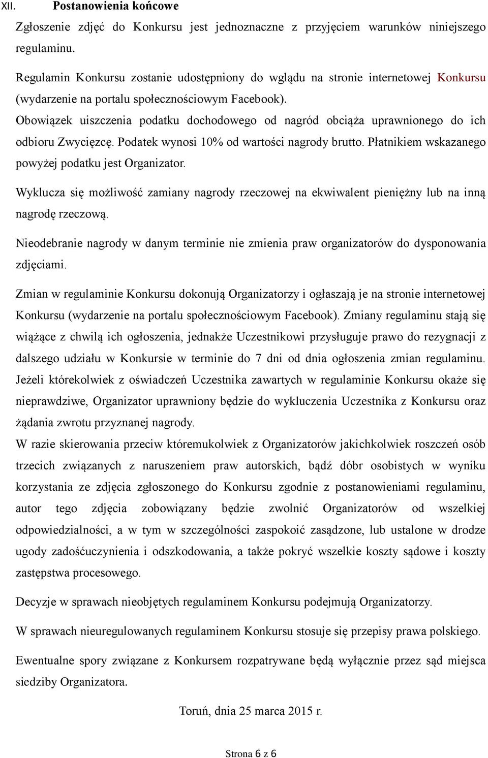 Obowiązek uiszczenia podatku dochodowego od nagród obciąża uprawnionego do ich odbioru Zwycięzcę. Podatek wynosi 10% od wartości nagrody brutto. Płatnikiem wskazanego powyżej podatku jest Organizator.