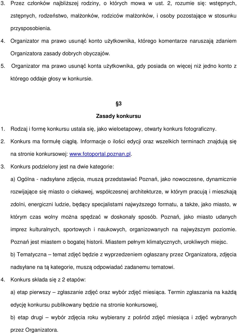 Organizator ma prawo usunąć konta użytkownika, gdy posiada on więcej niż jedno konto z którego oddaje głosy w konkursie. 3 Zasady konkursu 1.