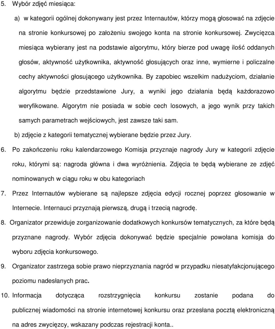 głosującego użytkownika. By zapobiec wszelkim nadużyciom, działanie algorytmu będzie przedstawione Jury, a wyniki jego działania będą każdorazowo weryfikowane.