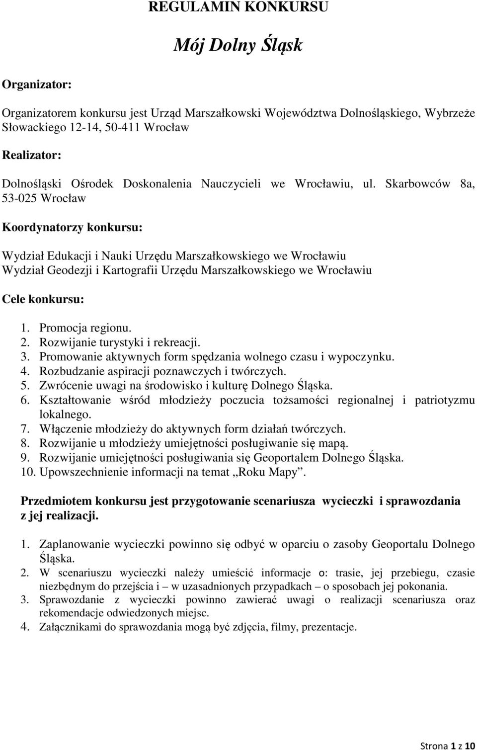 Skarbowców 8a, 53-025 Wrocław Koordynatorzy konkursu: Wydział Edukacji i Nauki Urzędu Marszałkowskiego we Wrocławiu Wydział Geodezji i Kartografii Urzędu Marszałkowskiego we Wrocławiu Cele konkursu: