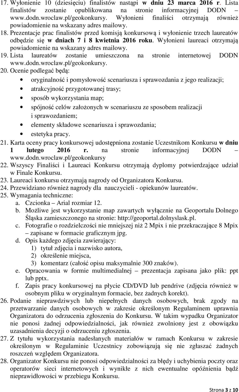 Prezentacje prac finalistów przed komisją konkursową i wyłonienie trzech laureatów odbędzie się w dniach 7 i 8 kwietnia 2016 roku. Wyłonieni laureaci otrzymają powiadomienie na wskazany adres mailowy.