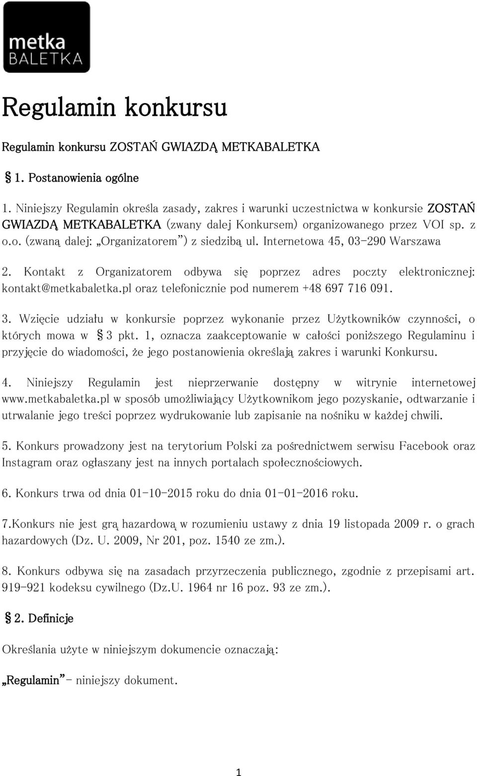 Internetowa 45, 03-290 Warszawa 2. Kontakt z Organizatorem odbywa się poprzez adres poczty elektronicznej: kontakt@metkabaletka.pl oraz telefonicznie pod numerem +48 697 716 091. 3.