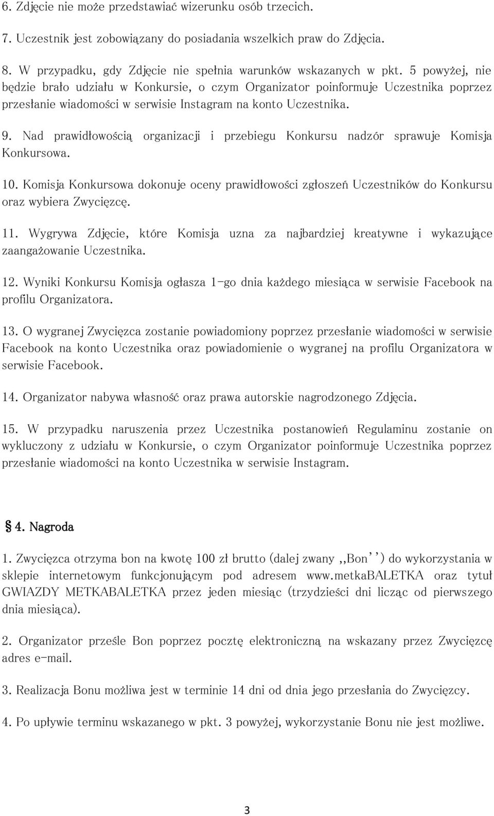 Nad prawidłowością organizacji i przebiegu Konkursu nadzór sprawuje Komisja Konkursowa. 10. Komisja Konkursowa dokonuje oceny prawidłowości zgłoszeń Uczestników do Konkursu oraz wybiera Zwycięzcę. 11.