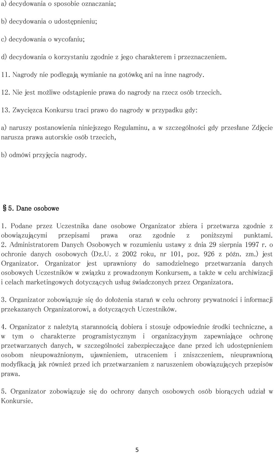 Zwycięzca Konkursu traci prawo do nagrody w przypadku gdy: a) naruszy postanowienia niniejszego Regulaminu, a w szczególności gdy przesłane Zdjęcie narusza prawa autorskie osób trzecich, b) odmówi