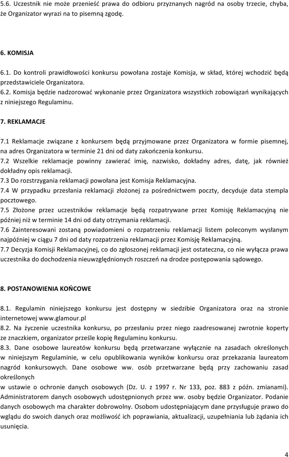 Komisja będzie nadzorować wykonanie przez Organizatora wszystkich zobowiązań wynikających z niniejszego Regulaminu. 7. REKLAMACJE 7.