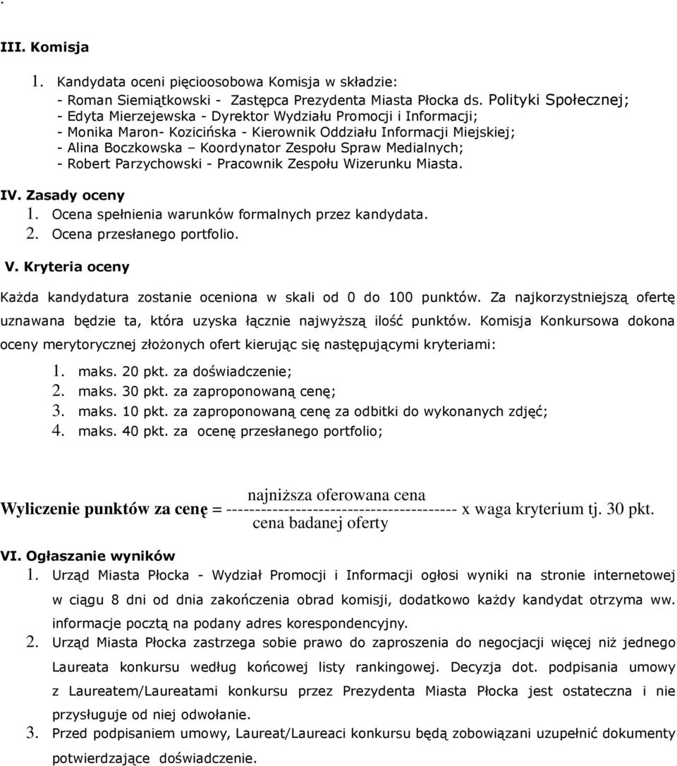 Medialnych; - Robert Parzychowski - Pracownik Zespołu Wizerunku Miasta. IV. Zasady oceny 1. Ocena spełnienia warunków formalnych przez kandydata. 2. Ocena przesłanego portfolio. V.