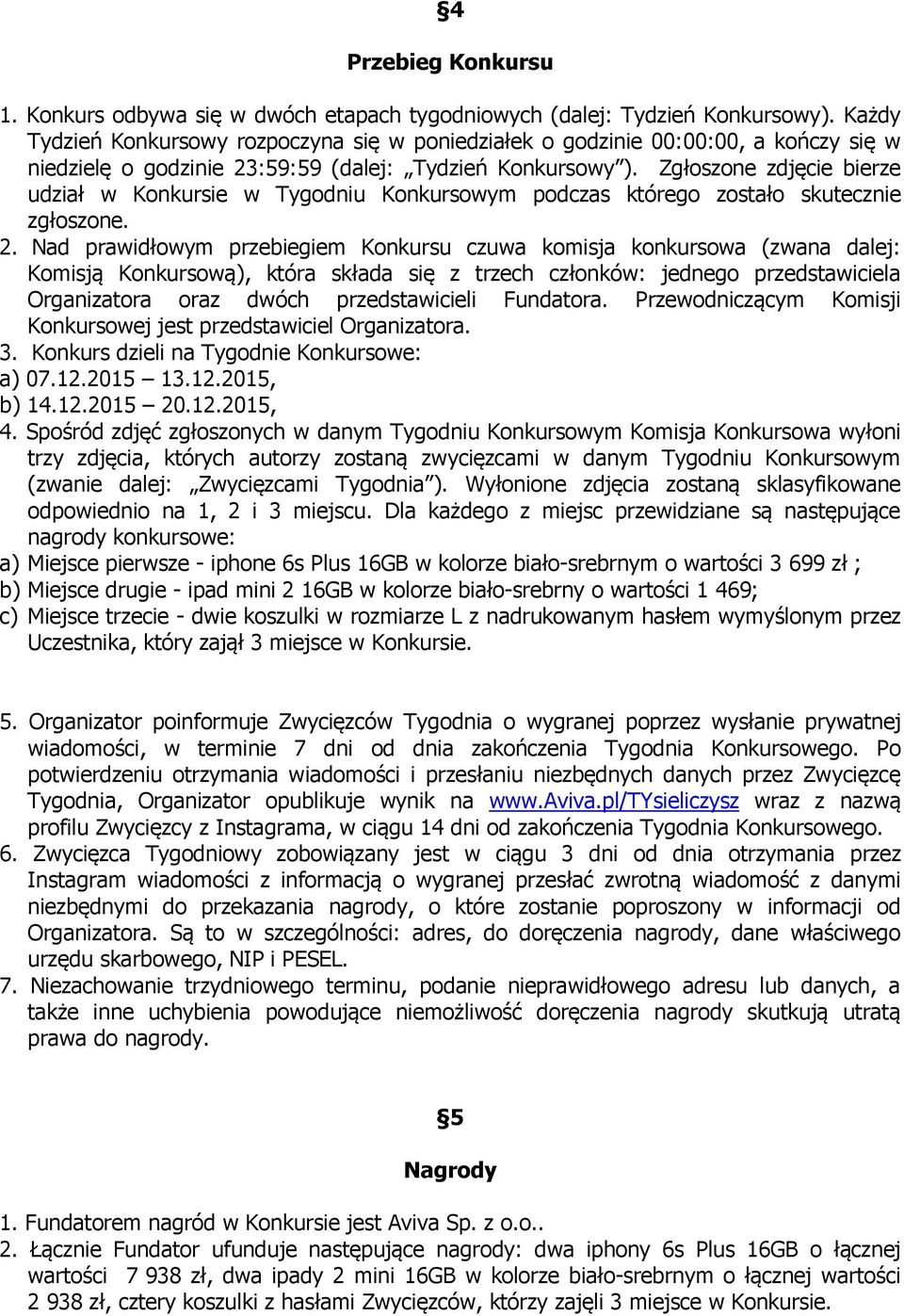 Zgłoszone zdjęcie bierze udział w Konkursie w Tygodniu Konkursowym podczas którego zostało skutecznie zgłoszone. 2.