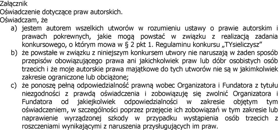 Regulaminu konkursu TYsieliczysz b) że powstałe w związku z niniejszym konkursem utwory nie naruszają w żaden sposób przepisów obowiązującego prawa ani jakichkolwiek praw lub dóbr osobistych osób