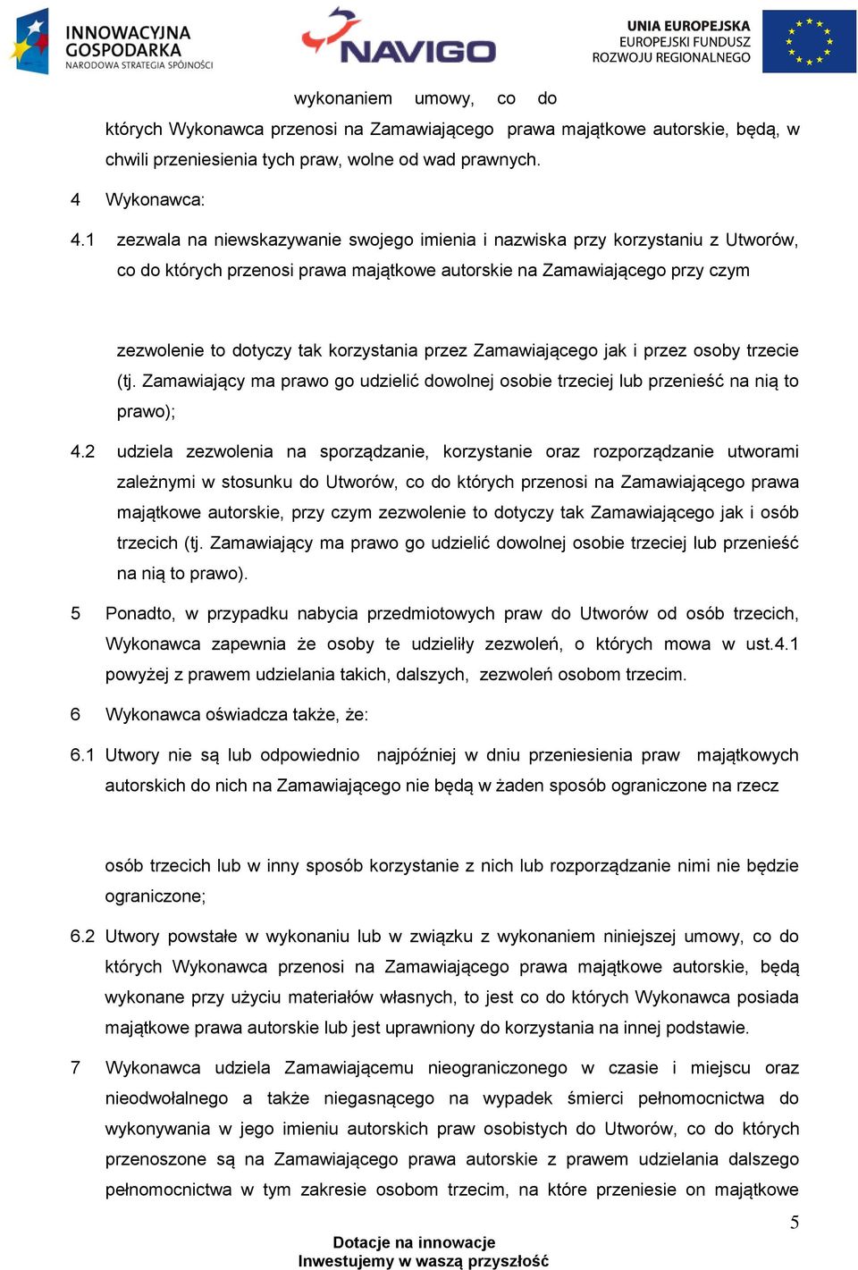 przez Zamawiającego jak i przez osoby trzecie (tj. Zamawiający ma prawo go udzielić dowolnej osobie trzeciej lub przenieść na nią to prawo); 4.