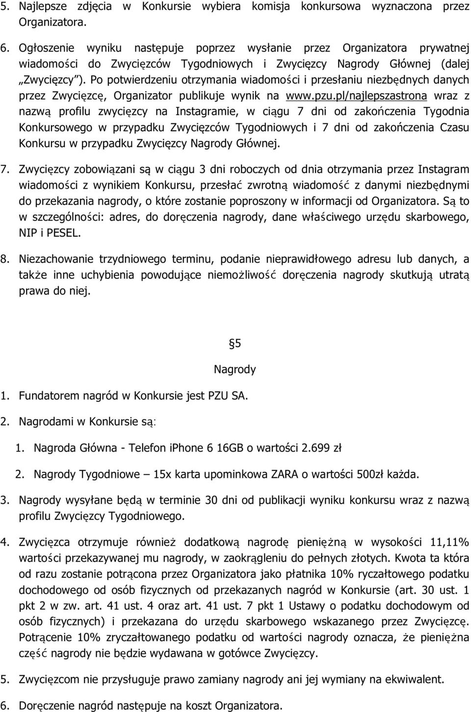 Po potwierdzeniu otrzymania wiadomości i przesłaniu niezbędnych danych przez Zwycięzcę, Organizator publikuje wynik na www.pzu.