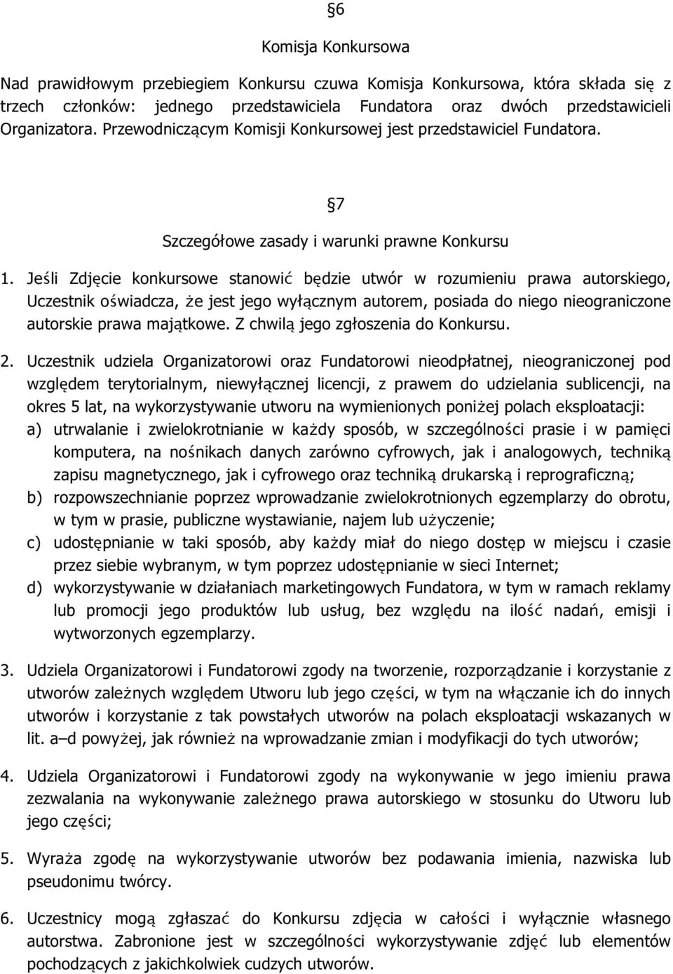 Jeśli Zdjęcie konkursowe stanowić będzie utwór w rozumieniu prawa autorskiego, Uczestnik oświadcza, że jest jego wyłącznym autorem, posiada do niego nieograniczone autorskie prawa majątkowe.