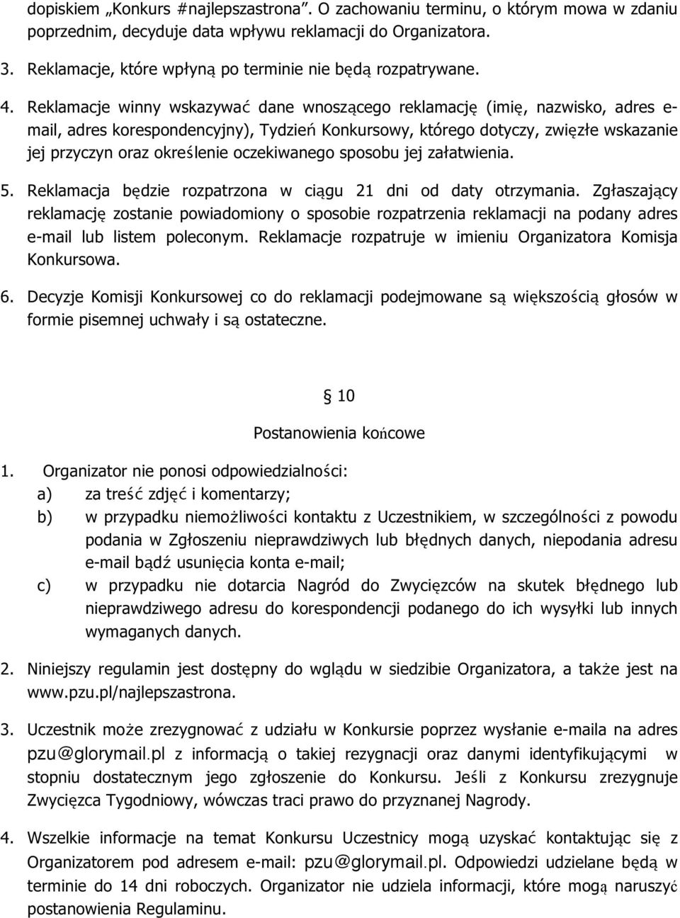 Reklamacje winny wskazywać dane wnoszącego reklamację (imię, nazwisko, adres e- mail, adres korespondencyjny), Tydzień Konkursowy, którego dotyczy, zwięzłe wskazanie jej przyczyn oraz określenie