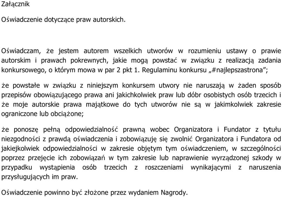 1. Regulaminu konkursu #najlepszastrona ; że powstałe w związku z niniejszym konkursem utwory nie naruszają w żaden sposób przepisów obowiązującego prawa ani jakichkolwiek praw lub dóbr osobistych