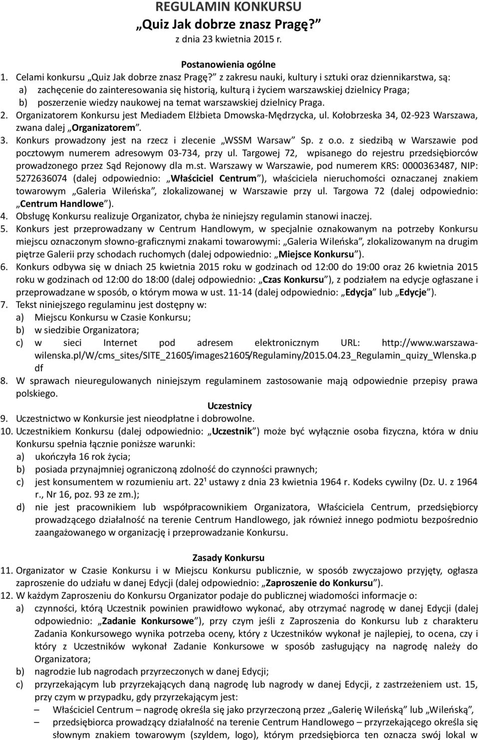 warszawskiej dzielnicy Praga. 2. Organizatorem Konkursu jest Mediadem Elżbieta Dmowska-Mędrzycka, ul. Kołobrzeska 34, 02-923 Warszawa, zwana dalej Organizatorem. 3. Konkurs prowadzony jest na rzecz i zlecenie WSSM Warsaw Sp.