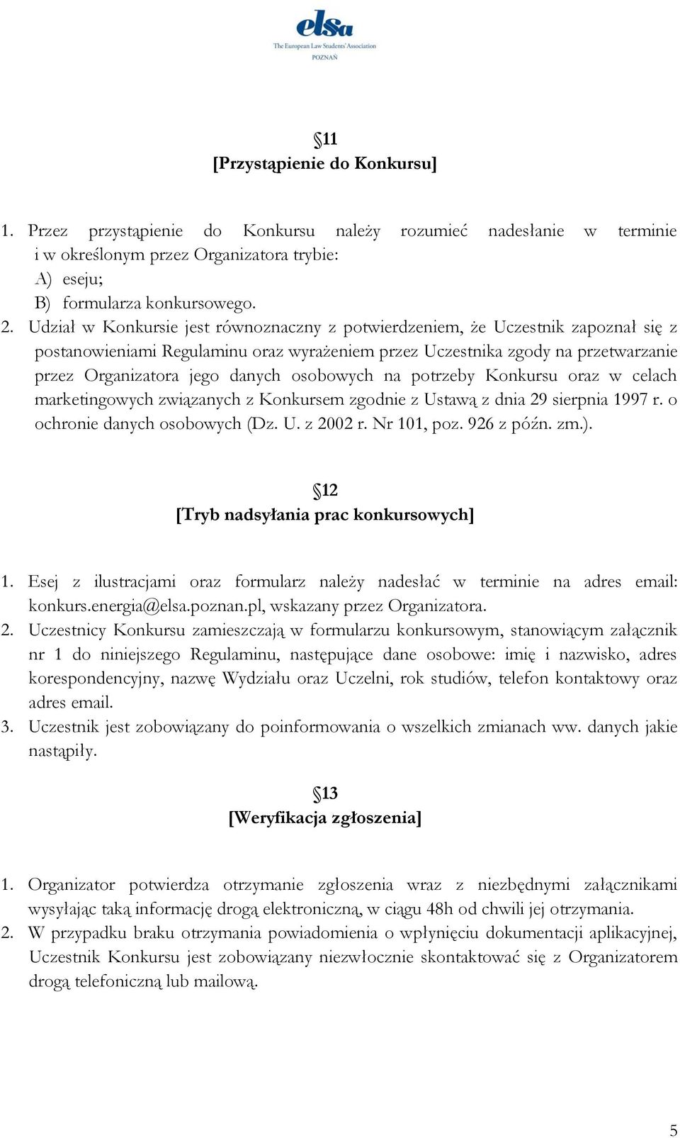 osobowych na potrzeby Konkursu oraz w celach marketingowych związanych z Konkursem zgodnie z Ustawą z dnia 29 sierpnia 1997 r. o ochronie danych osobowych (Dz. U. z 2002 r. Nr 101, poz. 926 z późn.