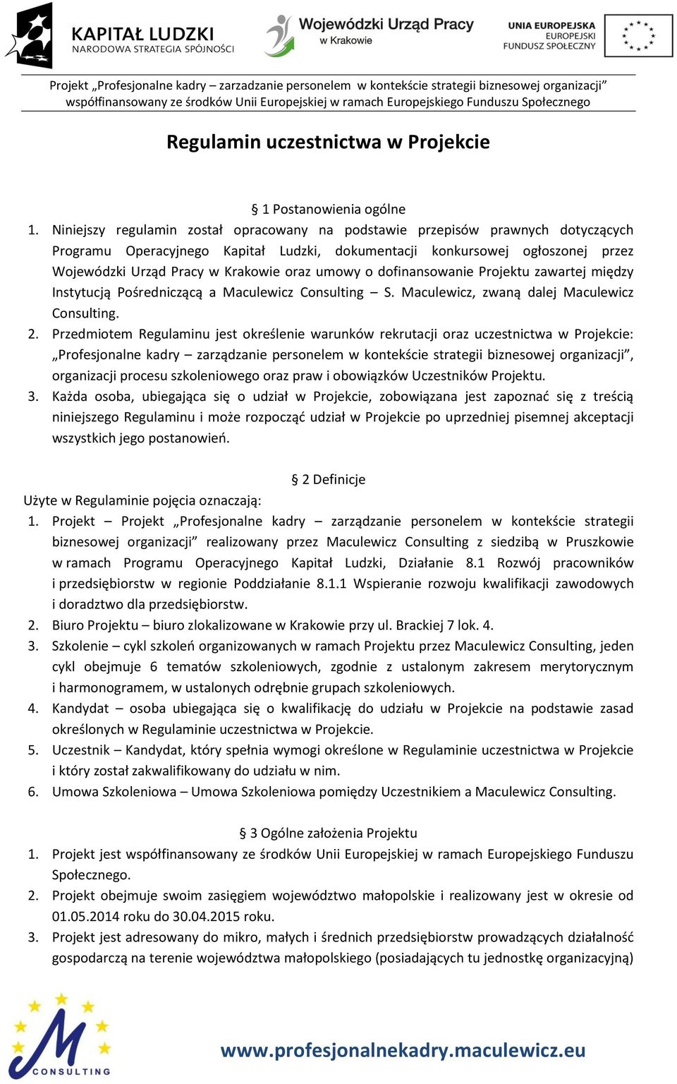 oraz umowy o dofinansowanie Projektu zawartej między Instytucją Pośredniczącą a Maculewicz Consulting S. Maculewicz, zwaną dalej Maculewicz Consulting. 2.