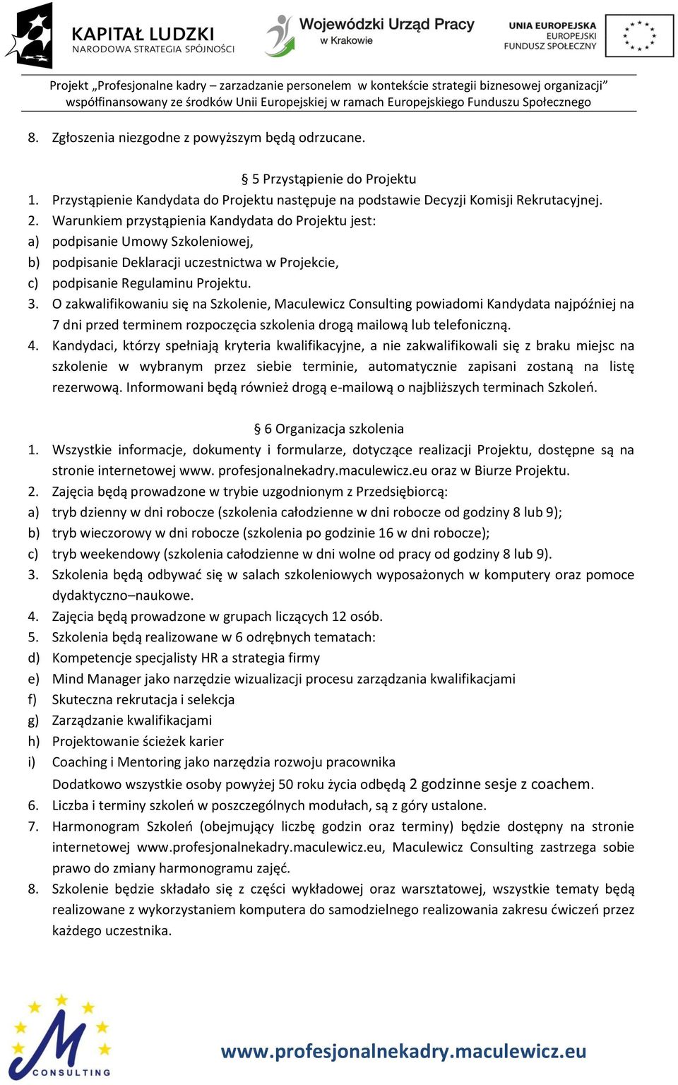 O zakwalifikowaniu się na Szkolenie, Maculewicz Consulting powiadomi Kandydata najpóźniej na 7 dni przed terminem rozpoczęcia szkolenia drogą mailową lub telefoniczną. 4.