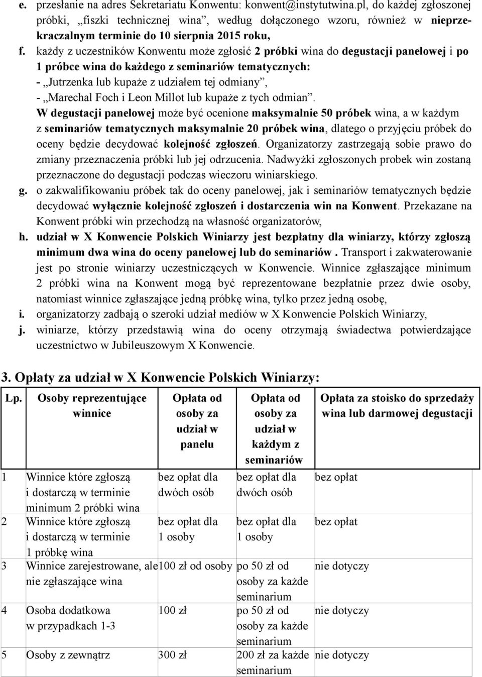 każdy z uczestników Konwentu może zgłosić 2 próbki wina do degustacji panelowej i po 1 próbce wina do każdego z seminariów tematycznych: - Jutrzenka lub kupaże z udziałem tej odmiany, - Marechal Foch