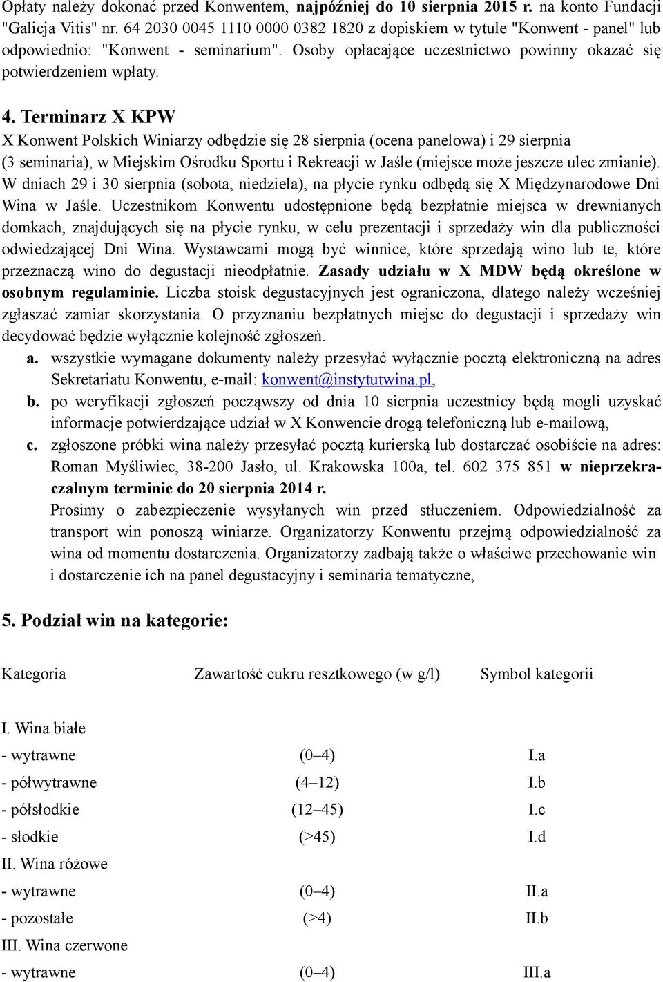 Terminarz X KPW X Konwent Polskich Winiarzy odbędzie się 28 sierpnia (ocena panelowa) i 29 sierpnia (3 seminaria), w Miejskim Ośrodku Sportu i Rekreacji w Jaśle (miejsce może jeszcze ulec zmianie).