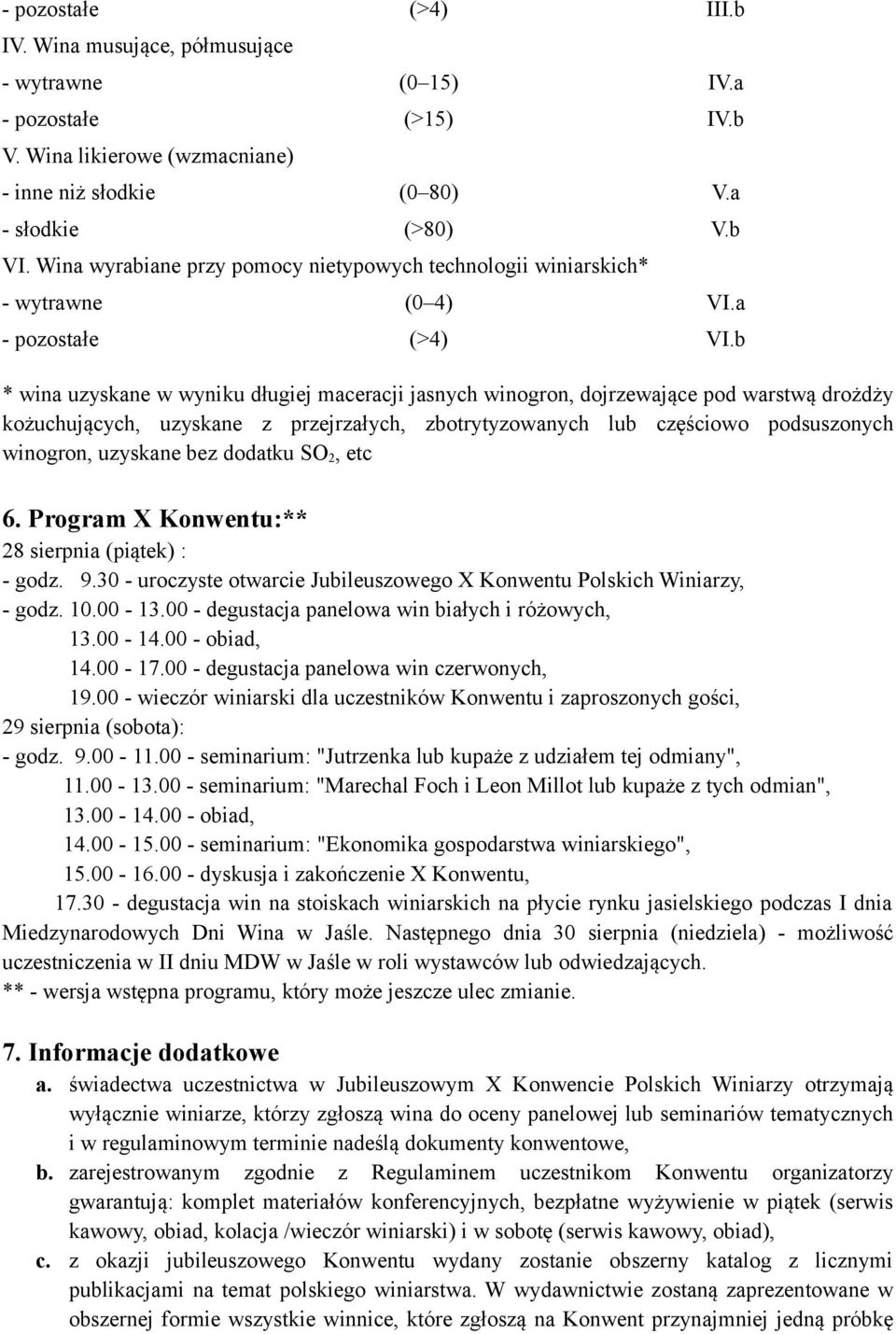 b * wina uzyskane w wyniku długiej maceracji jasnych winogron, dojrzewające pod warstwą drożdży kożuchujących, uzyskane z przejrzałych, zbotrytyzowanych lub częściowo podsuszonych winogron, uzyskane