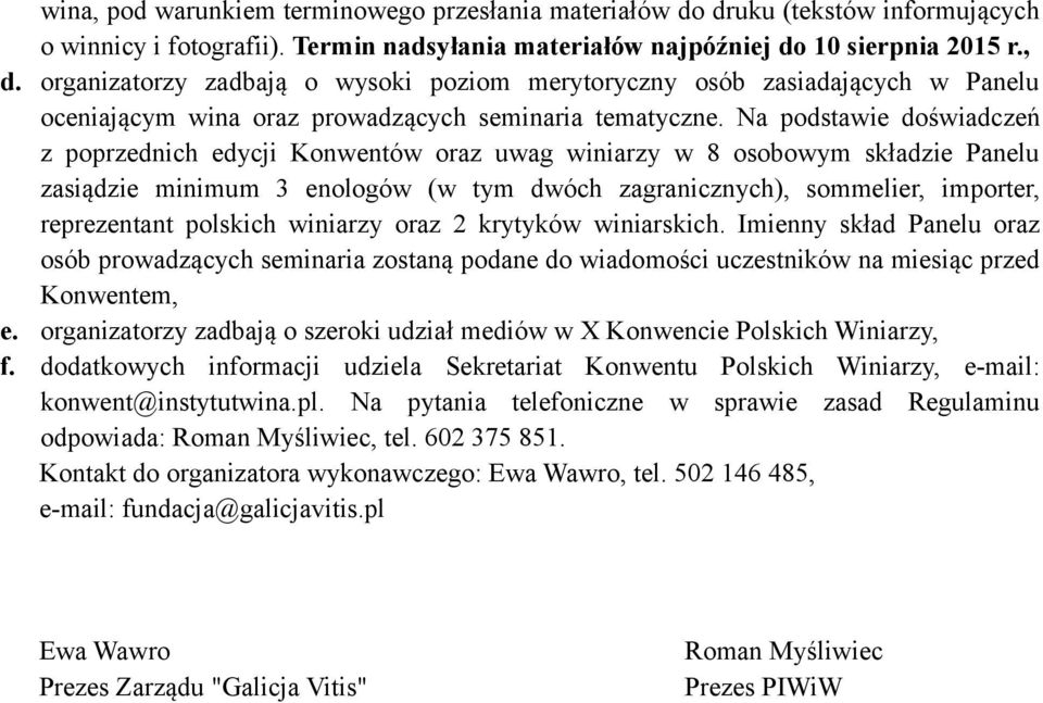 Na podstawie doświadczeń z poprzednich edycji Konwentów oraz uwag winiarzy w 8 osobowym składzie Panelu zasiądzie minimum 3 enologów (w tym dwóch zagranicznych), sommelier, importer, reprezentant