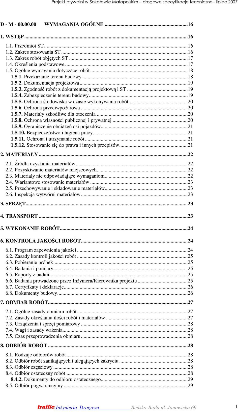 Zabezpieczenie terenu budowy...19 1.5.5. Ochrona środowiska w czasie wykonywania robót...20 1.5.6. Ochrona przeciwpoŝarowa...20 1.5.7. Materiały szkodliwe dla otoczenia...20 1.5.8.