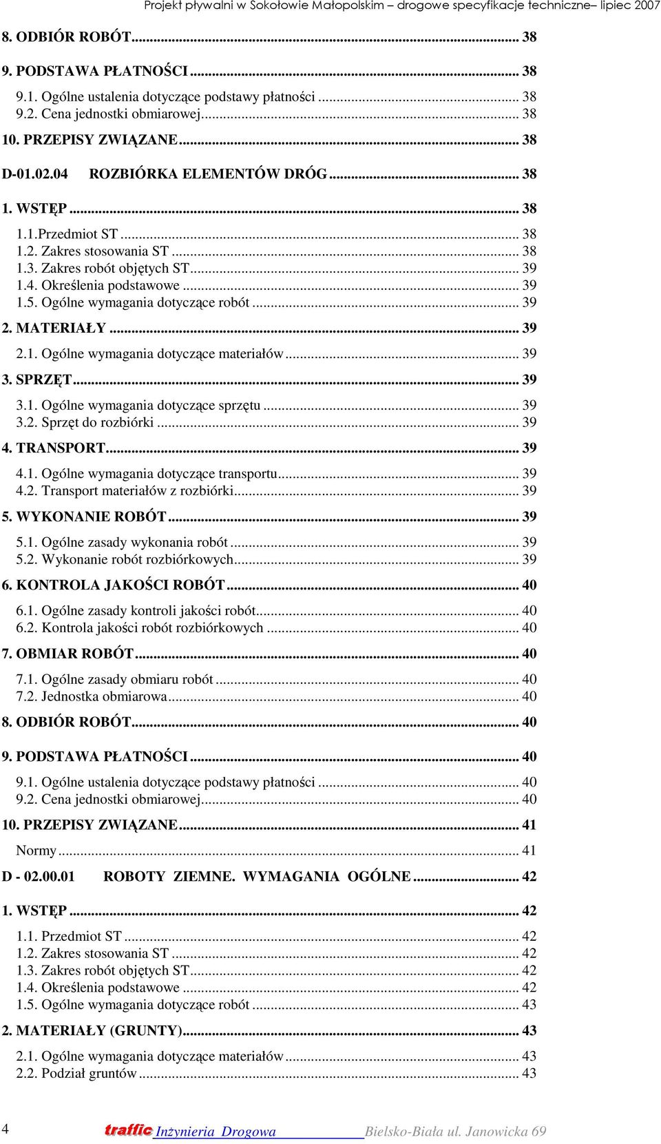 Ogólne wymagania dotyczące robót... 39 2. MATERIAŁY... 39 2.1. Ogólne wymagania dotyczące materiałów... 39 3. SPRZĘT... 39 3.1. Ogólne wymagania dotyczące sprzętu... 39 3.2. Sprzęt do rozbiórki... 39 4.