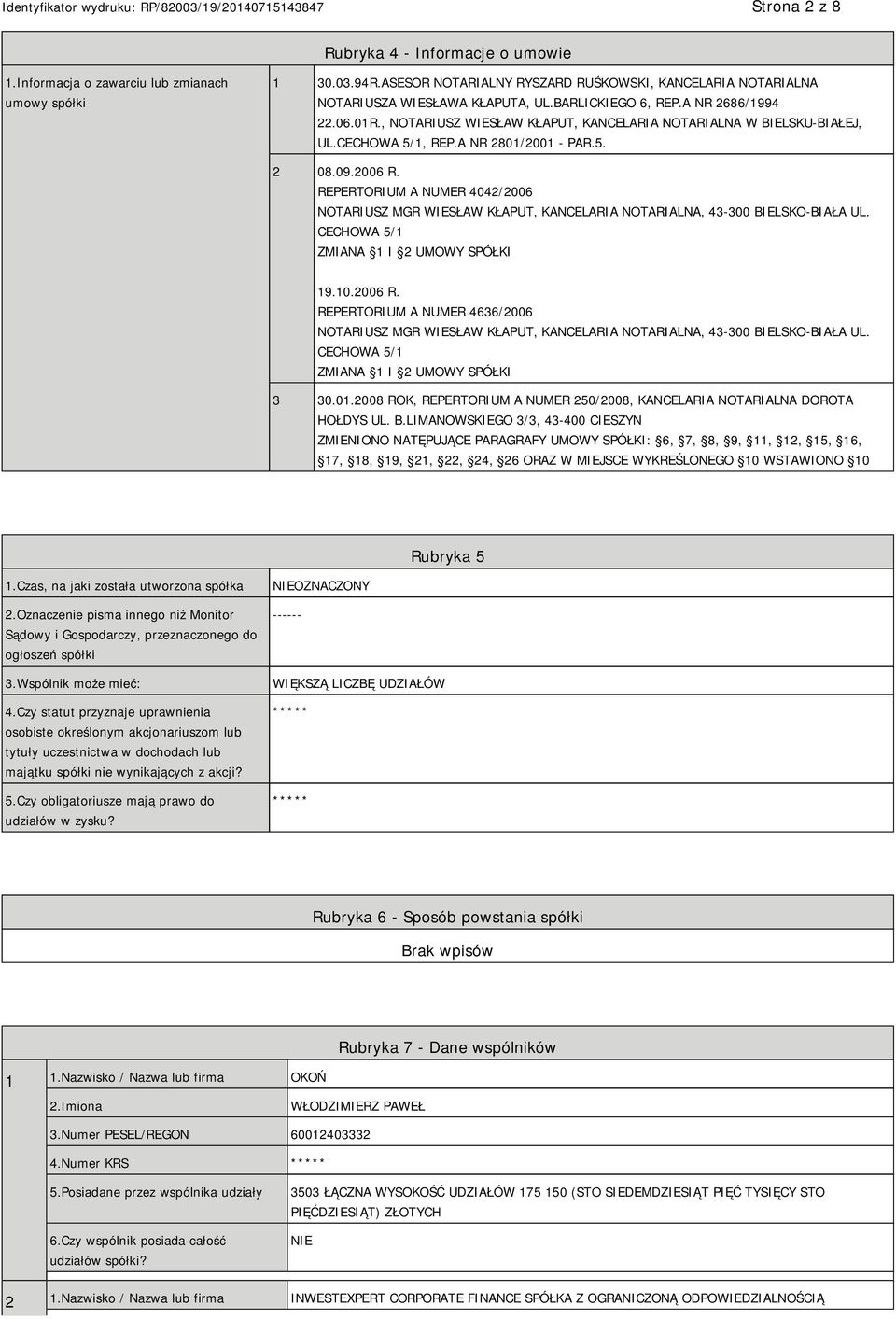 REPERTORIUM A NUMER 4042/2006 NOTARIUSZ MGR WIESŁAW KŁAPUT, KANCELARIA NOTARIALNA, 43-300 BIELSKO-BIAŁA UL. CECHOWA 5/1 ZMIANA 1 I 2 UMOWY SPÓŁKI 19.10.2006 R.