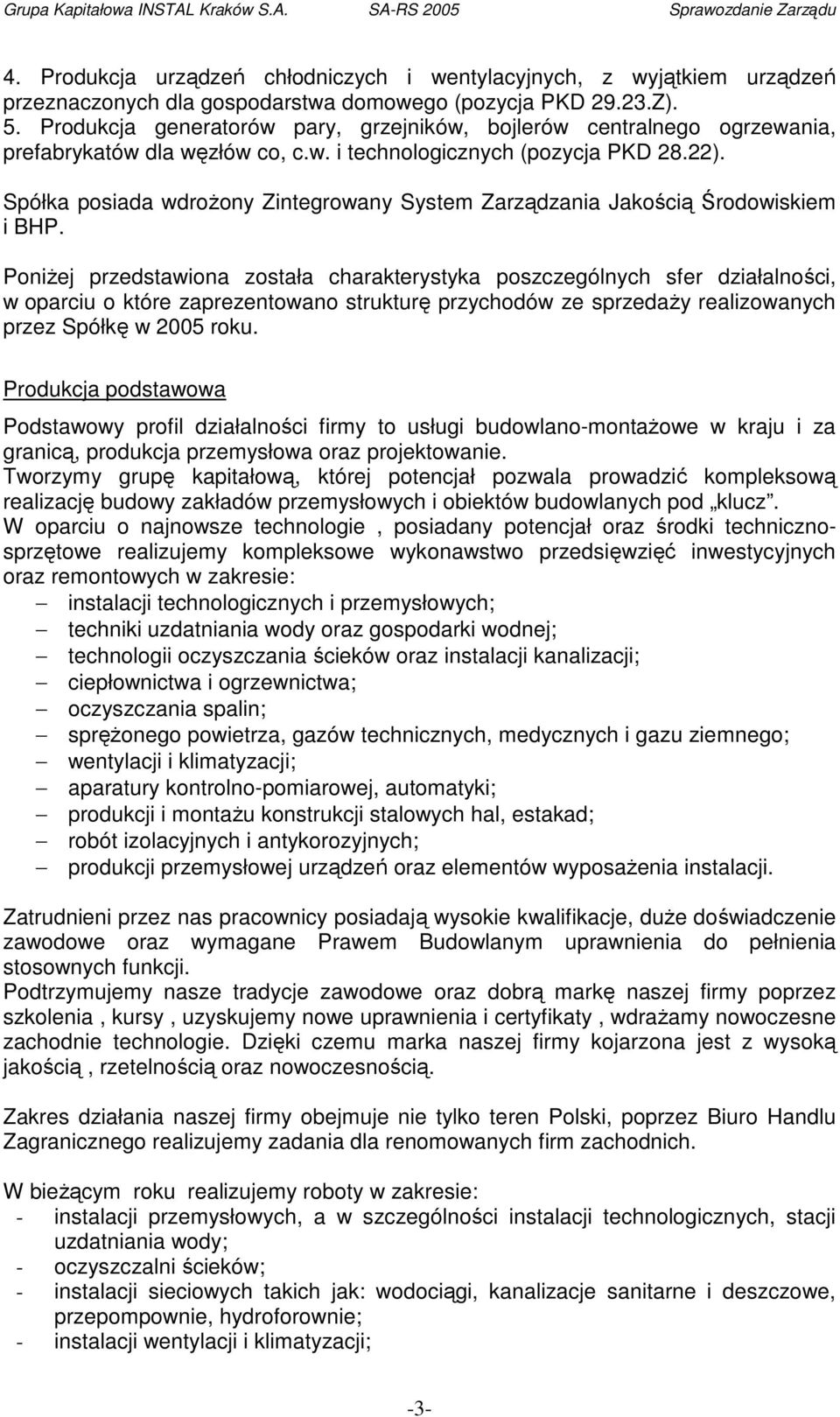 Spółka posiada wdroŝony Zintegrowany System Zarządzania Jakością Środowiskiem i BHP.