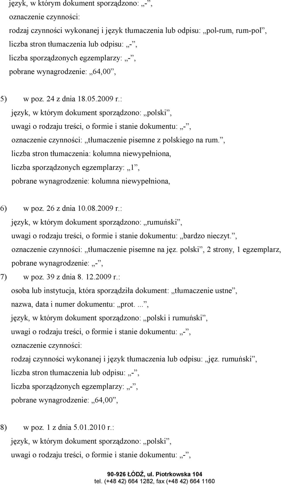 : język, w którym dokument sporządzono: polski, uwagi o rodzaju treści, o formie i stanie dokumentu: -, oznaczenie czynności: tłumaczenie pisemne z polskiego na rum.