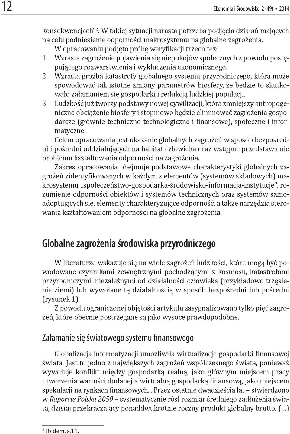 Wzrasta groźba katastrofy globalnego systemu przyrodniczego, która może spowodować tak istotne zmiany parametrów biosfery, że będzie to skutkowało załamaniem się gospodarki i redukcją ludzkiej