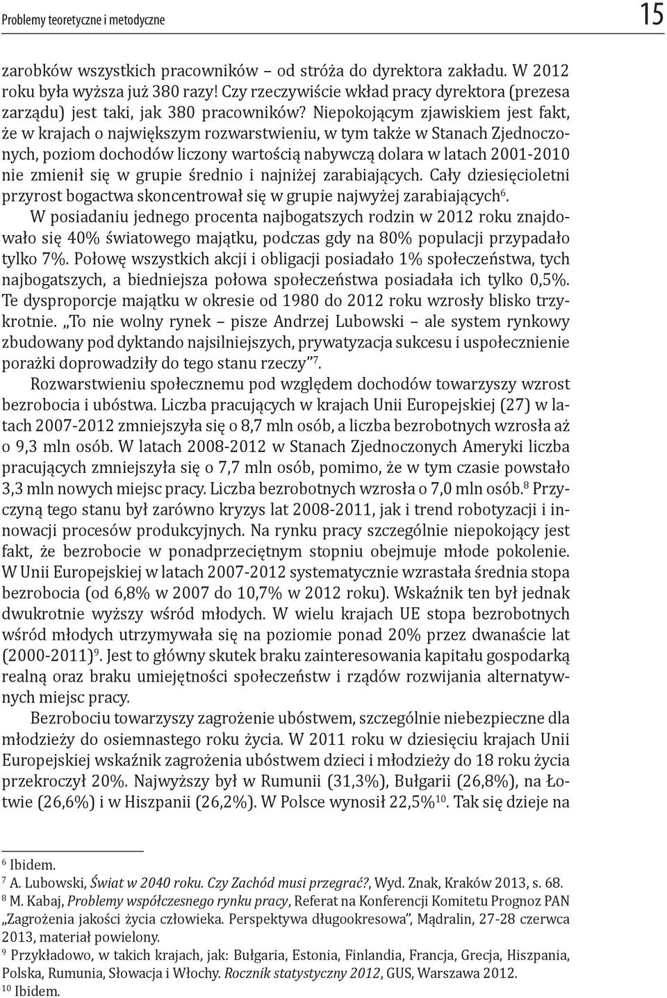 Niepokojącym zjawiskiem jest fakt, że w krajach o największym rozwarstwieniu, w tym także w Stanach Zjednoczonych, poziom dochodów liczony wartością nabywczą dolara w latach 2001-2010 nie zmienił się