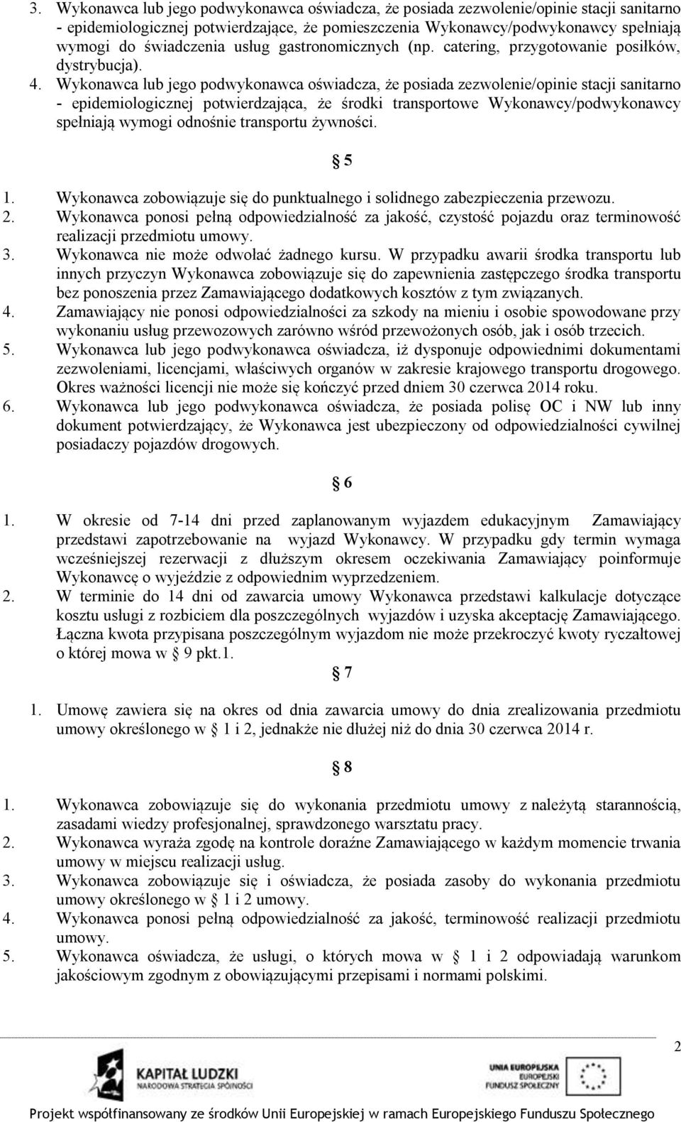 Wykonawca lub jego podwykonawca oświadcza, że posiada zezwolenie/opinie stacji sanitarno - epidemiologicznej potwierdzająca, że środki transportowe Wykonawcy/podwykonawcy spełniają wymogi odnośnie