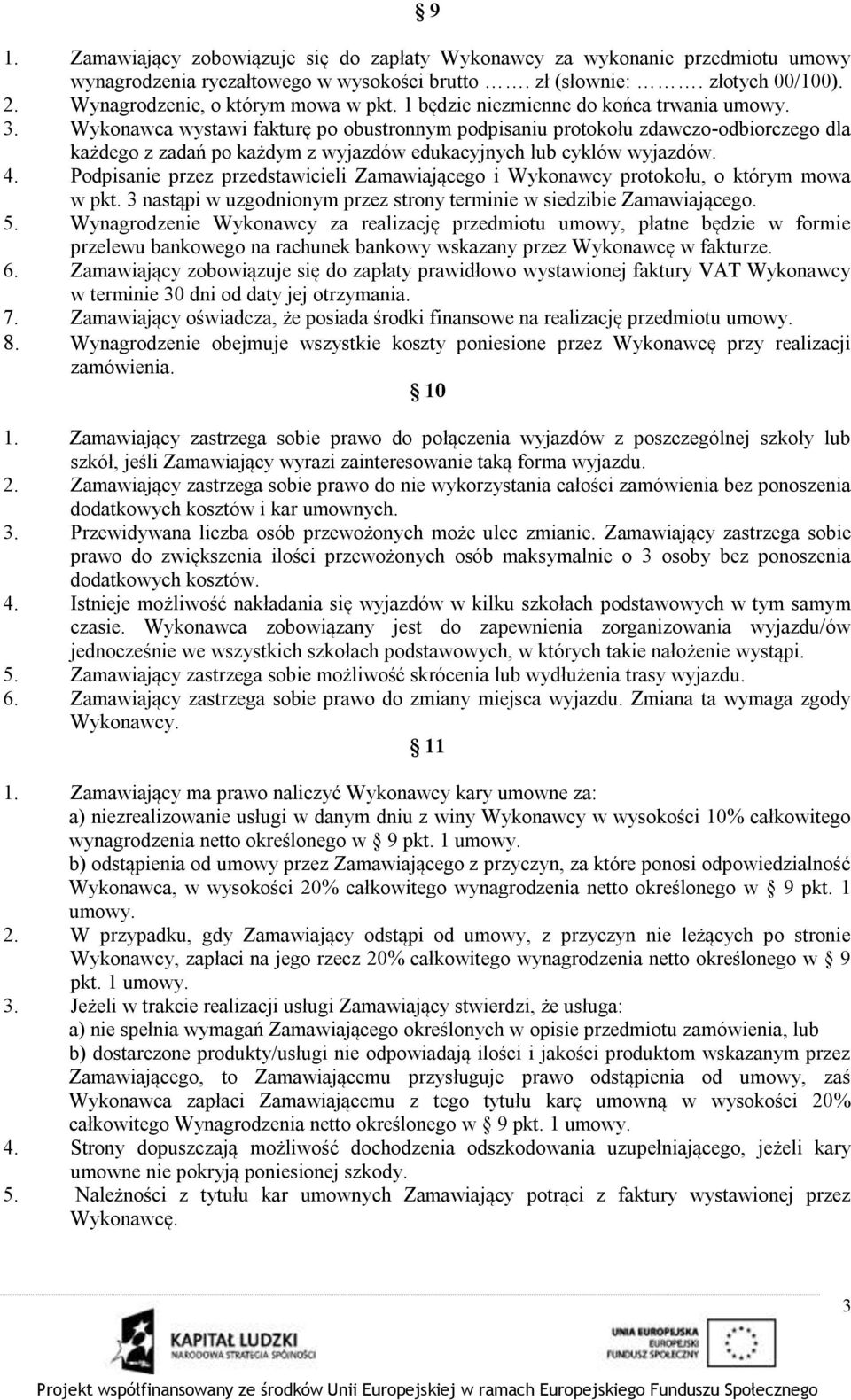 Wykonawca wystawi fakturę po obustronnym podpisaniu protokołu zdawczo-odbiorczego dla każdego z zadań po każdym z wyjazdów edukacyjnych lub cyklów wyjazdów. 4.