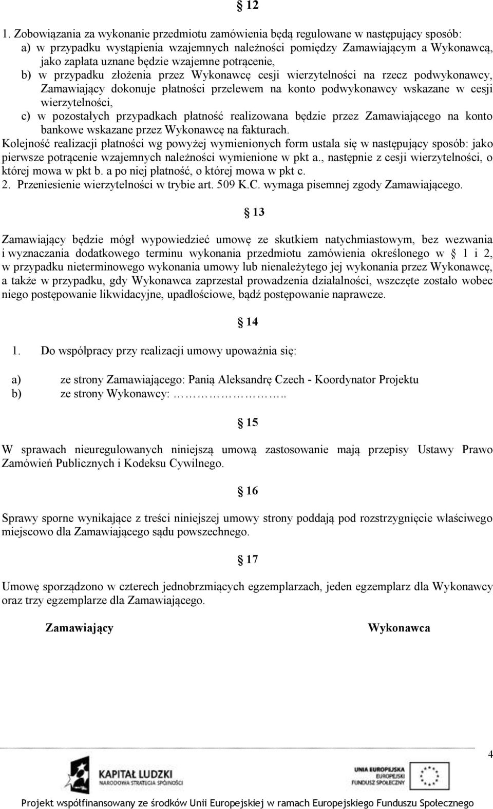 wierzytelności, c) w pozostałych przypadkach płatność realizowana będzie przez Zamawiającego na konto bankowe wskazane przez Wykonawcę na fakturach.