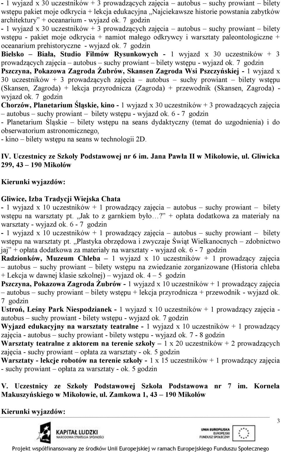 7 godzin - 1 wyjazd x 30 uczestników + 3 prowadzących zajęcia autobus suchy prowiant bilety wstępu - pakiet moje odkrycia + namiot małego odkrywcy i warsztaty paleontologiczne + oceanarium