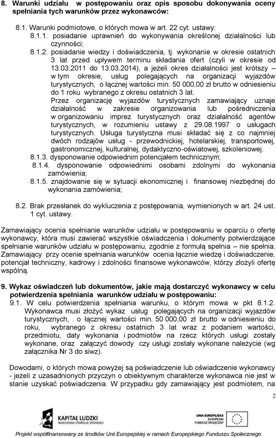 2011 do 13.03.2014), a jeżeli okres działalności jest krótszy w tym okresie, usług polegających na organizacji wyjazdów turystycznych, o łącznej wartości min.