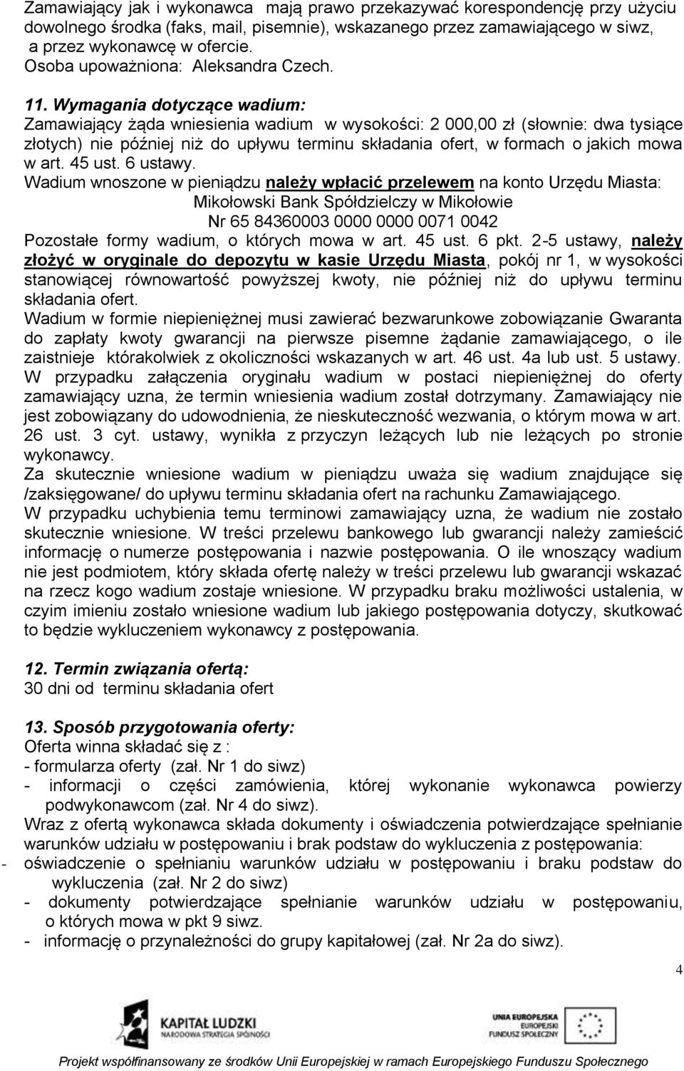 Wymagania dotyczące wadium: Zamawiający żąda wniesienia wadium w wysokości: 2 000,00 zł (słownie: dwa tysiące złotych) nie później niż do upływu terminu składania ofert, w formach o jakich mowa w art.