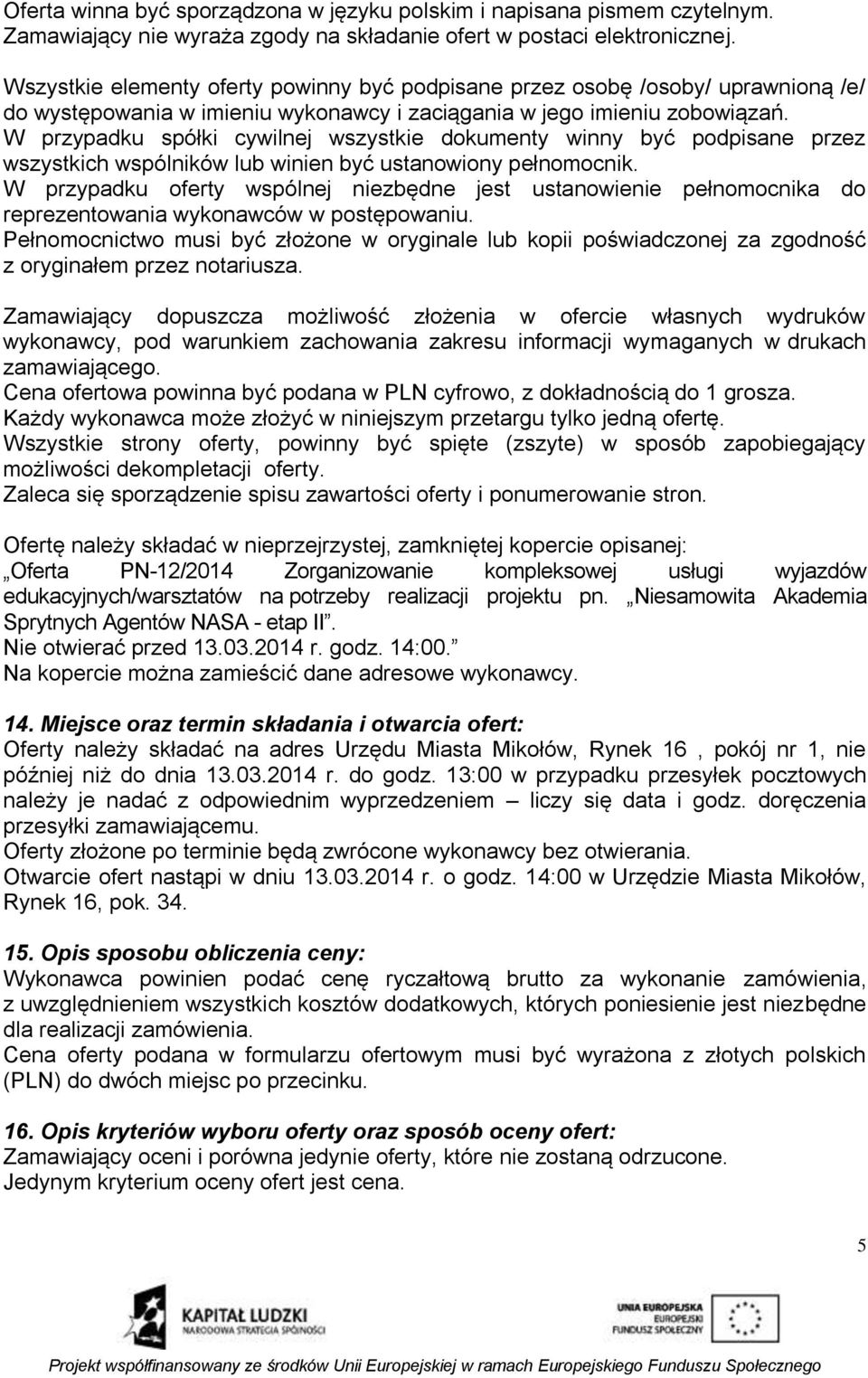 W przypadku spółki cywilnej wszystkie dokumenty winny być podpisane przez wszystkich wspólników lub winien być ustanowiony pełnomocnik.