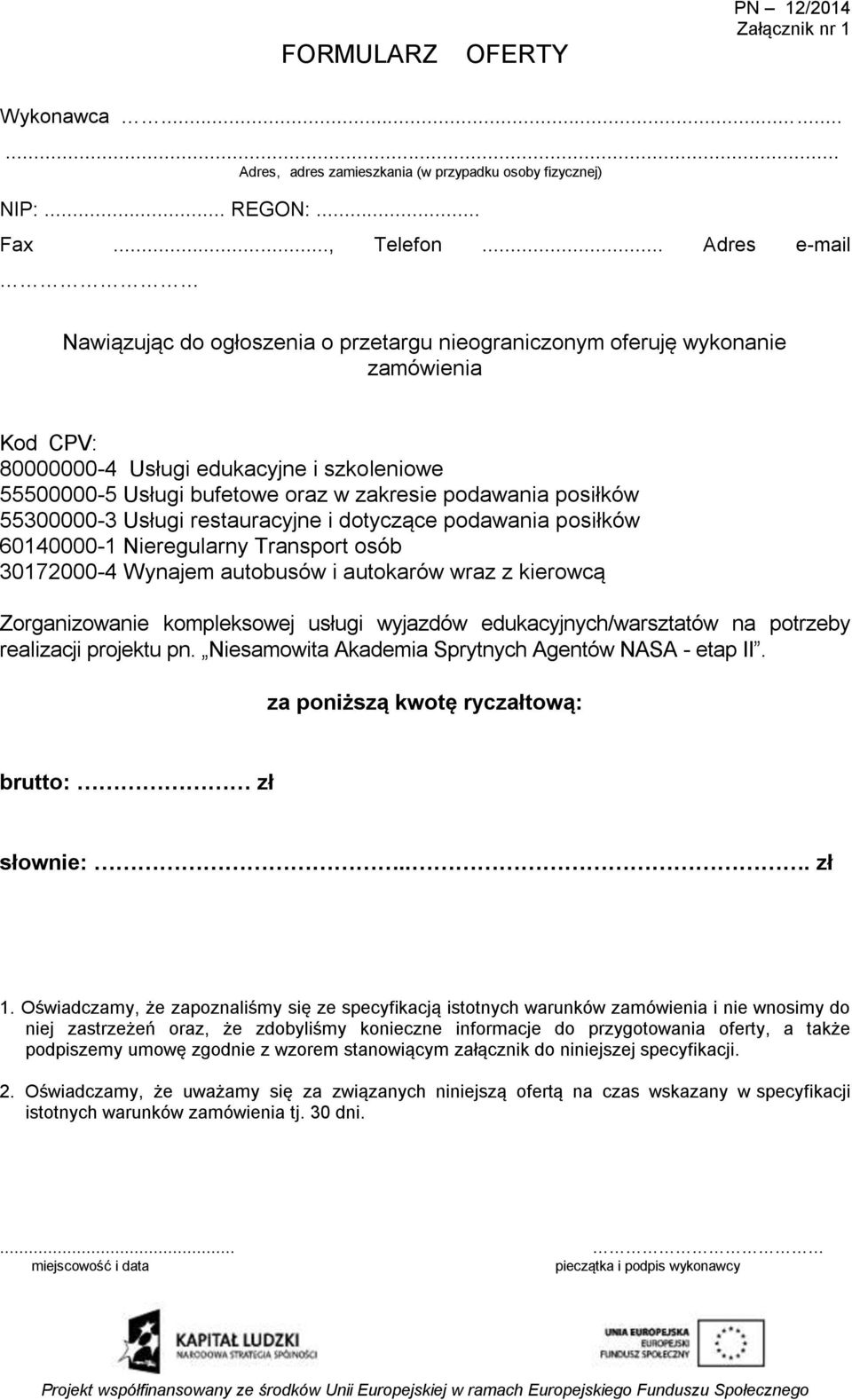 podawania posiłków 55300000-3 Usługi restauracyjne i dotyczące podawania posiłków 60140000-1 Nieregularny Transport osób 30172000-4 Wynajem autobusów i autokarów wraz z kierowcą Zorganizowanie