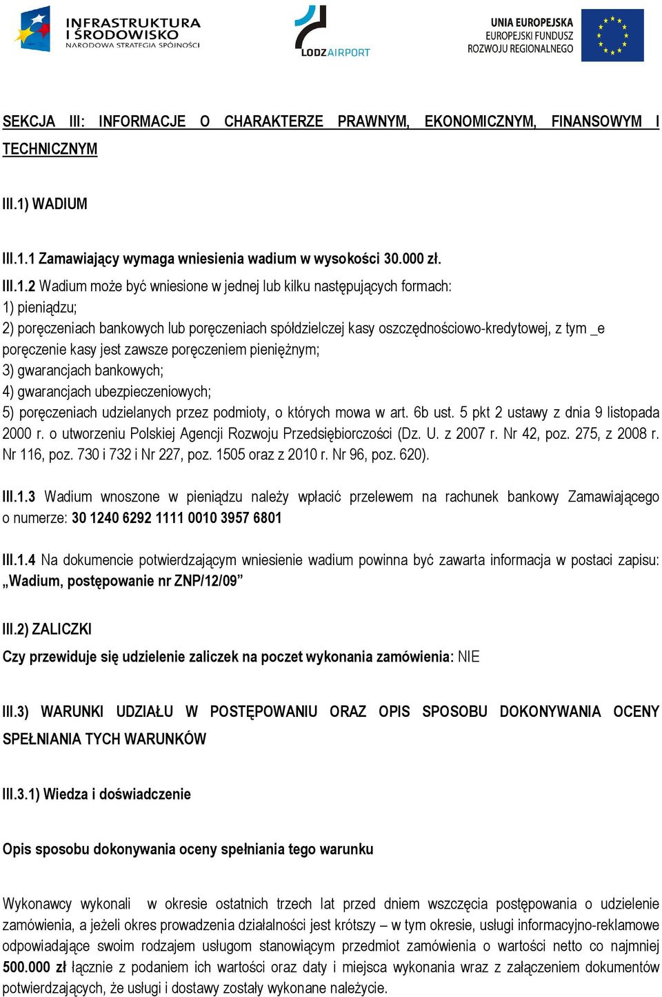 1 Zamawiający wymaga wniesienia wadium w wysokości 30.000 zł. III.1.2 Wadium moŝe być wniesione w jednej lub kilku następujących formach: 1) pieniądzu; 2) poręczeniach bankowych lub poręczeniach