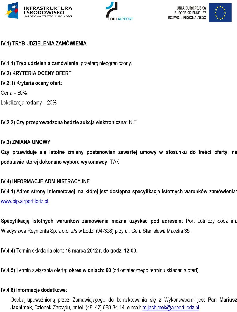 INFORMACJE ADMINISTRACYJNE IV.4.1) Adres strony internetowej, na której jest dostępna specyfikacja istotnych warunków zamówienia: www.bip.airport.lodz.pl.