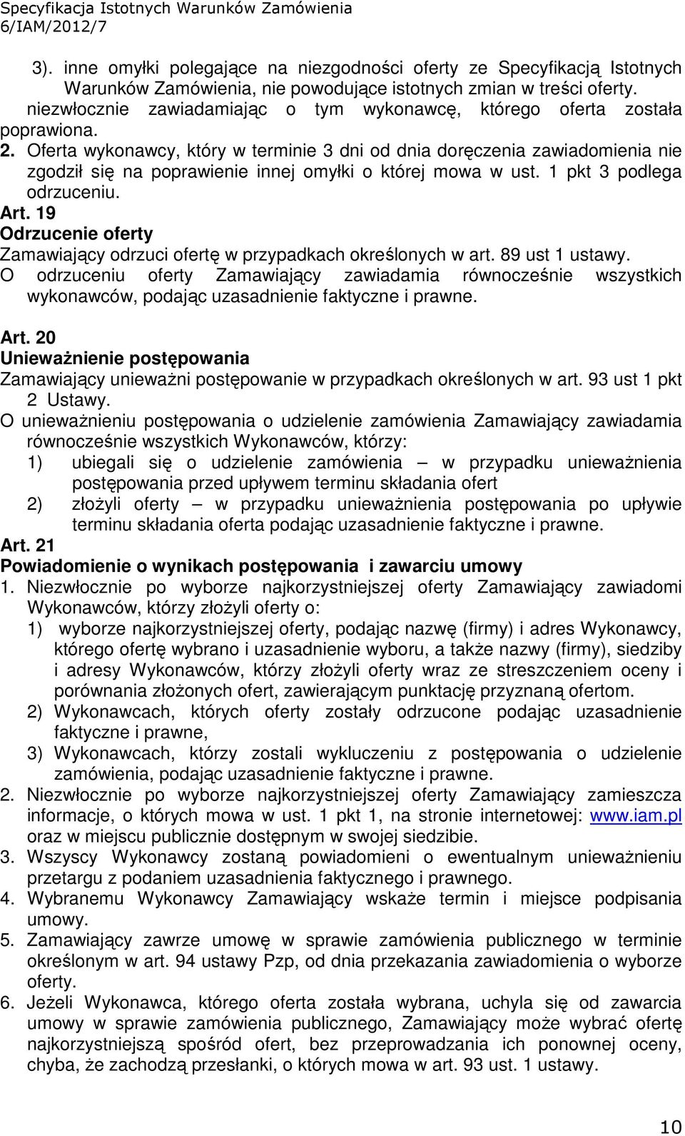 Oferta wykonawcy, który w terminie 3 dni od dnia doręczenia zawiadomienia nie zgodził się na poprawienie innej omyłki o której mowa w ust. 1 pkt 3 podlega odrzuceniu. Art.