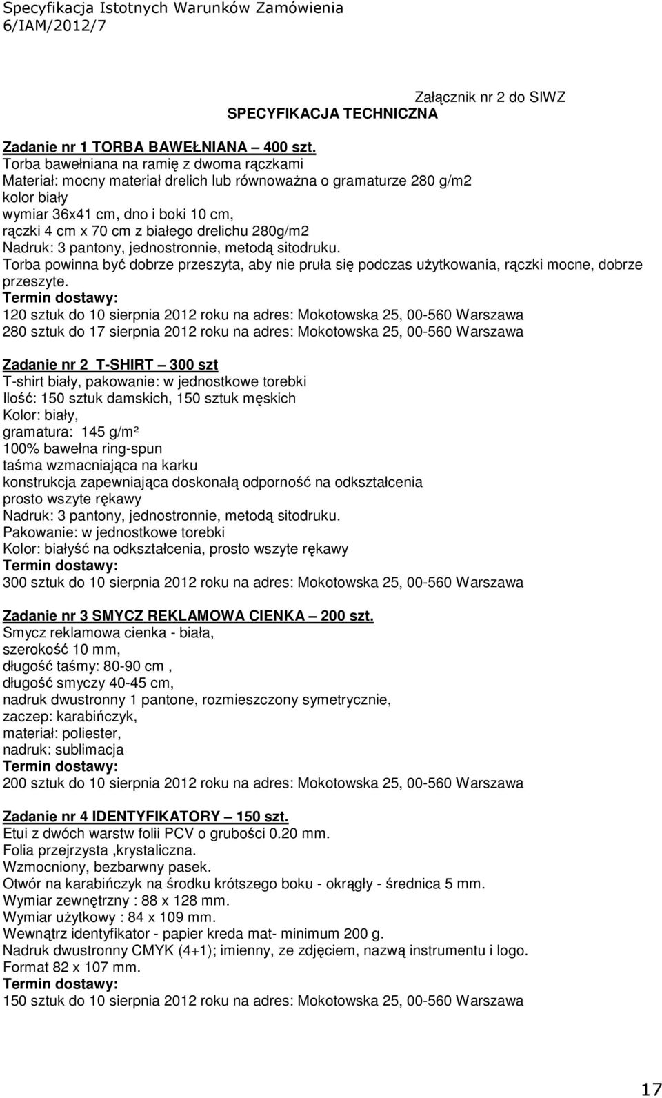 280g/m2 Nadruk: 3 pantony, jednostronnie, metodą sitodruku. Torba powinna być dobrze przeszyta, aby nie pruła się podczas uŝytkowania, rączki mocne, dobrze przeszyte.