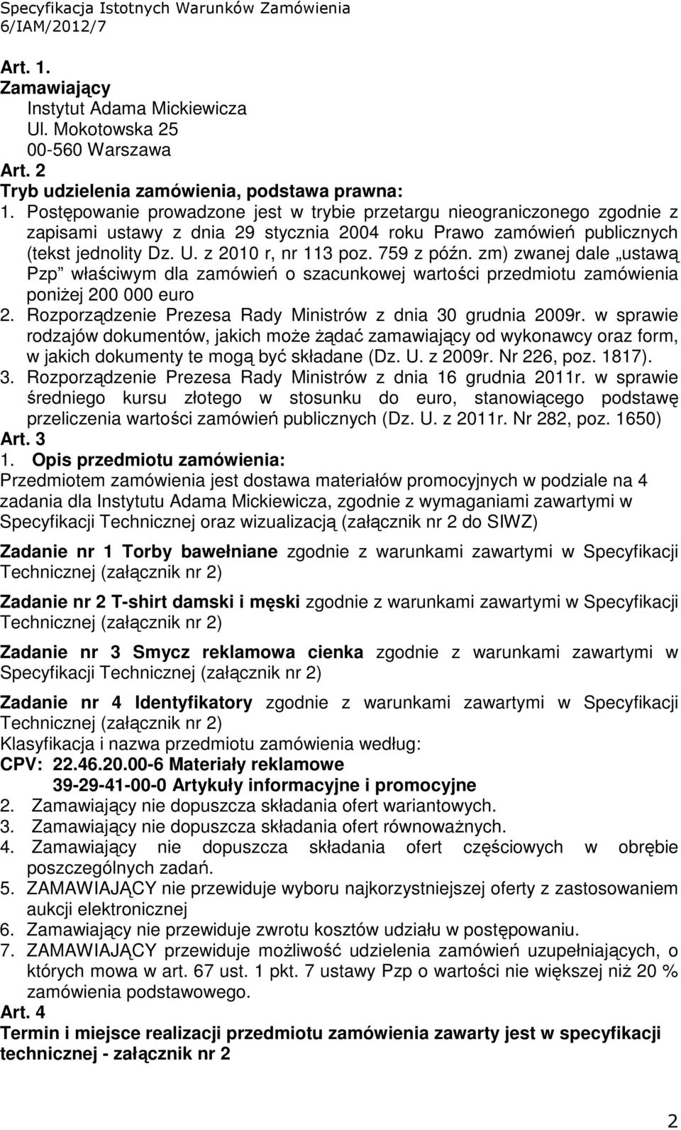 759 z późn. zm) zwanej dale ustawą Pzp właściwym dla zamówień o szacunkowej wartości przedmiotu zamówienia poniŝej 200 000 euro 2. Rozporządzenie Prezesa Rady Ministrów z dnia 30 grudnia 2009r.