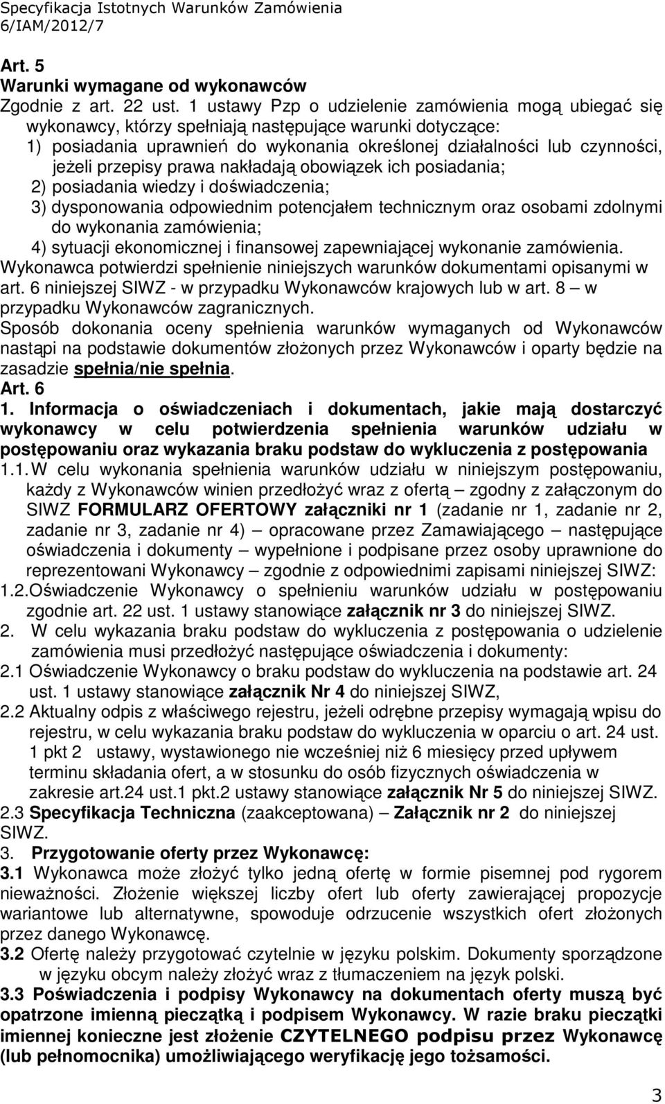 przepisy prawa nakładają obowiązek ich posiadania; 2) posiadania wiedzy i doświadczenia; 3) dysponowania odpowiednim potencjałem technicznym oraz osobami zdolnymi do wykonania zamówienia; 4) sytuacji