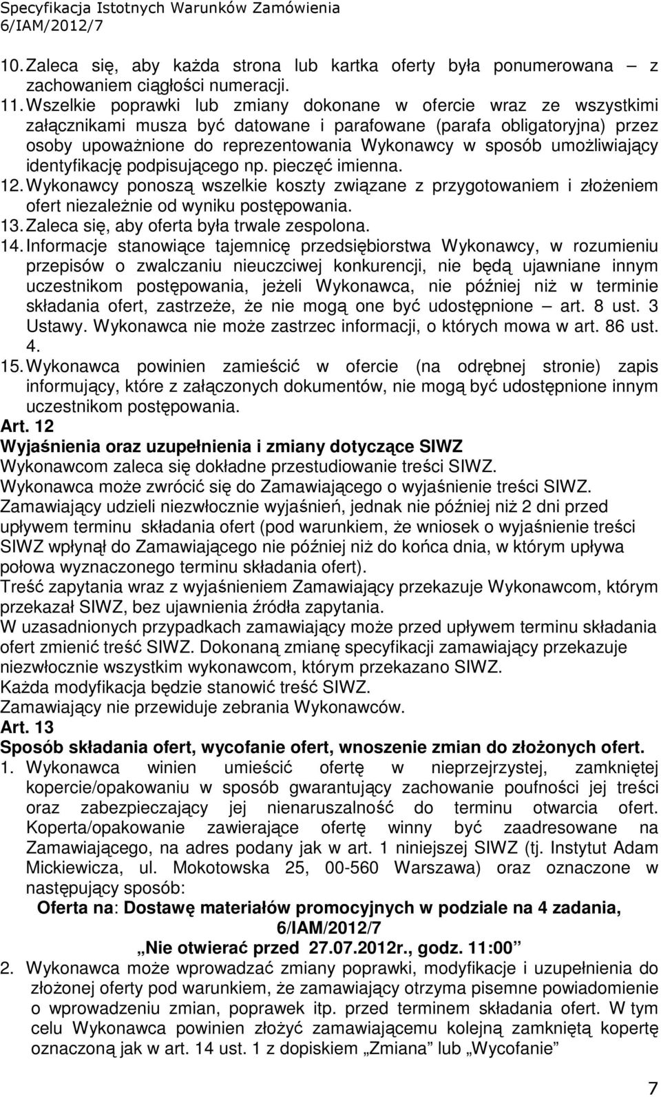 umoŝliwiający identyfikację podpisującego np. pieczęć imienna. 12. Wykonawcy ponoszą wszelkie koszty związane z przygotowaniem i złoŝeniem ofert niezaleŝnie od wyniku postępowania. 13.