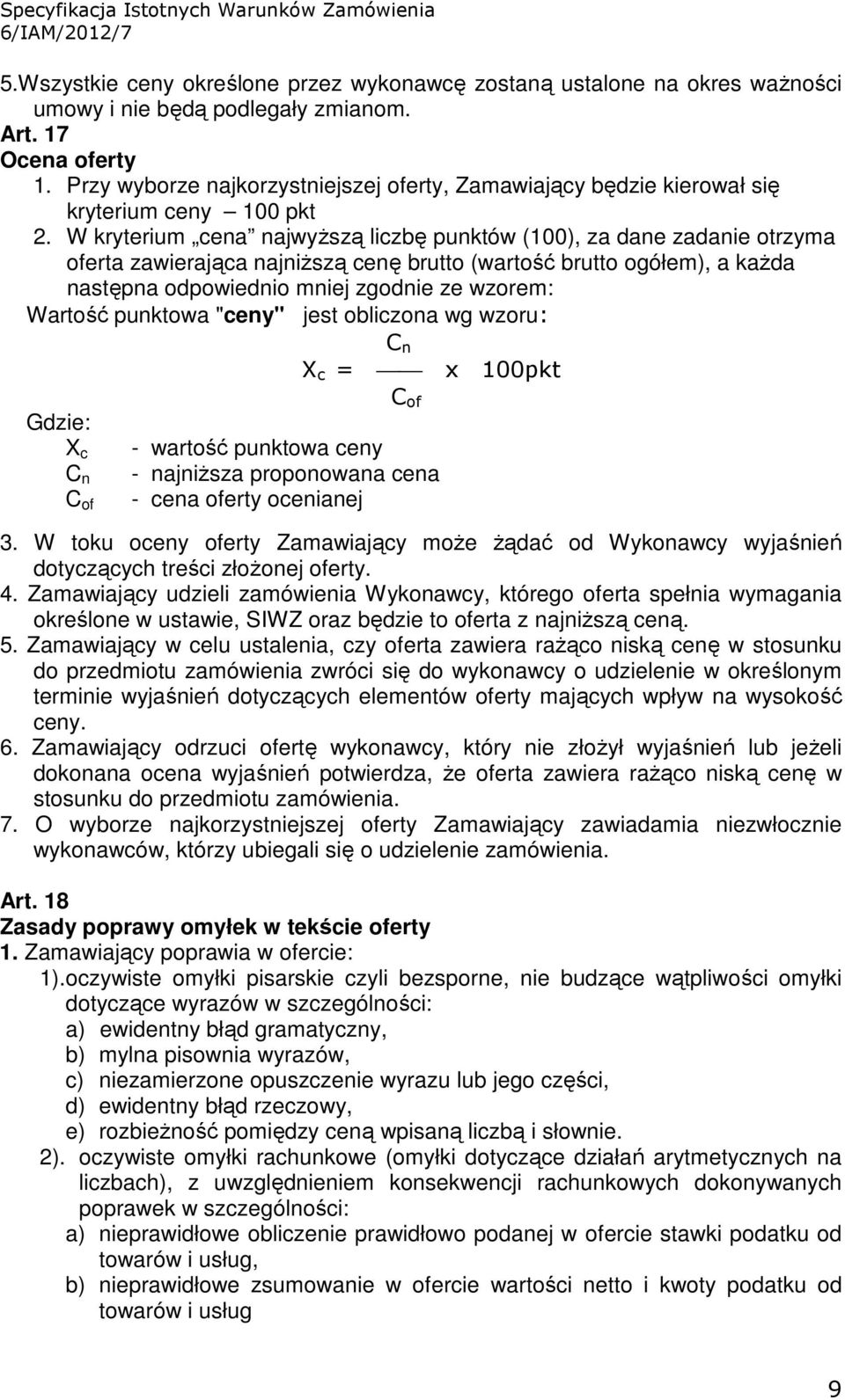 W kryterium cena najwyŝszą liczbę punktów (100), za dane zadanie otrzyma oferta zawierająca najniŝszą cenę brutto (wartość brutto ogółem), a kaŝda następna odpowiednio mniej zgodnie ze wzorem: