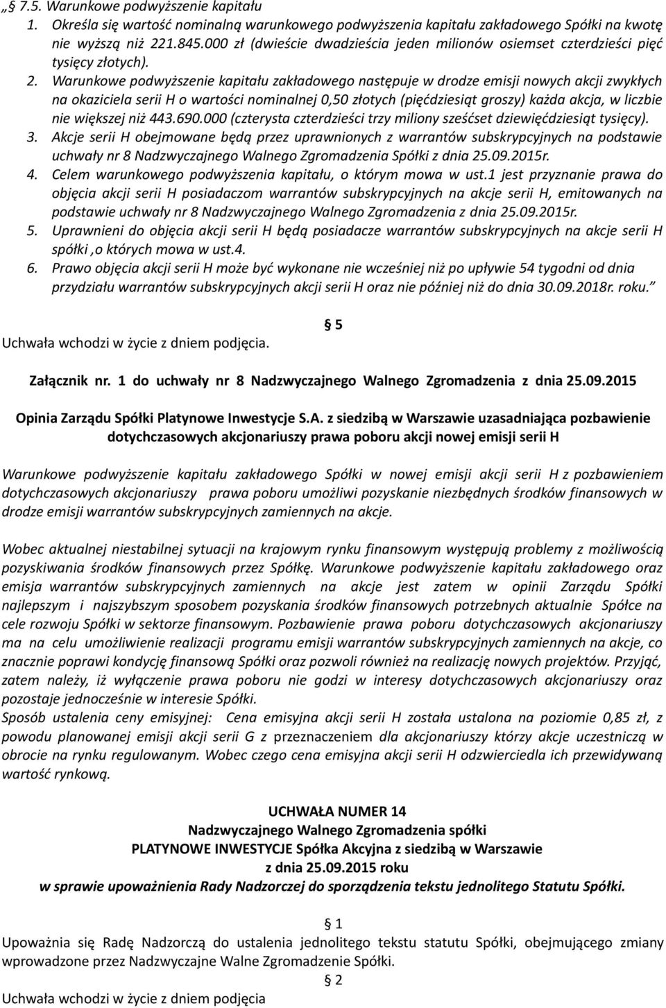 Warunkowe podwyższenie kapitału zakładowego następuje w drodze emisji nowych akcji zwykłych na okaziciela serii H o wartości nominalnej 0,50 złotych (pięćdziesiąt groszy) każda akcja, w liczbie nie